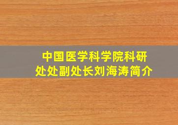 中国医学科学院科研处处副处长刘海涛简介