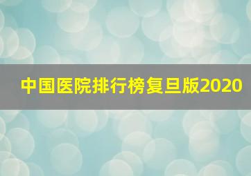 中国医院排行榜复旦版2020