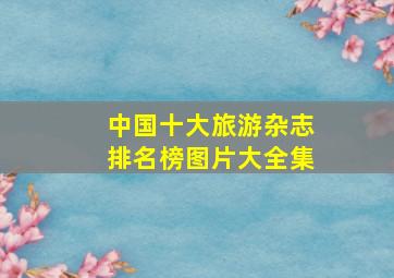 中国十大旅游杂志排名榜图片大全集