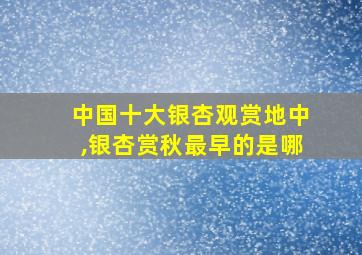 中国十大银杏观赏地中,银杏赏秋最早的是哪