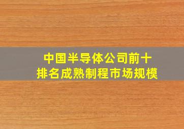 中国半导体公司前十排名成熟制程市场规模