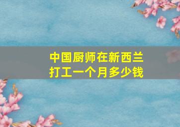 中国厨师在新西兰打工一个月多少钱