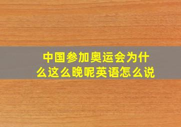 中国参加奥运会为什么这么晚呢英语怎么说