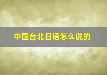 中国台北日语怎么说的