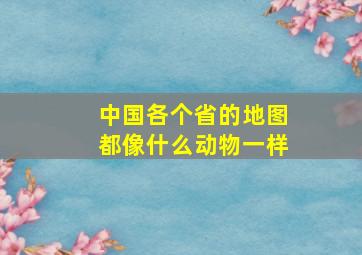 中国各个省的地图都像什么动物一样