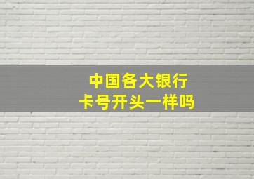 中国各大银行卡号开头一样吗