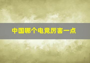 中国哪个电竞厉害一点