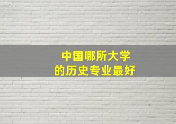 中国哪所大学的历史专业最好