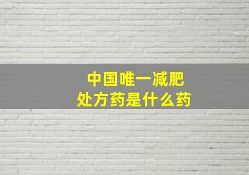 中国唯一减肥处方药是什么药