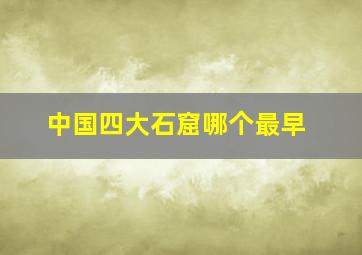 中国四大石窟哪个最早