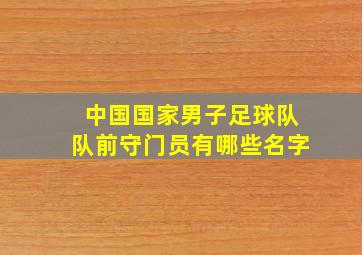 中国国家男子足球队队前守门员有哪些名字