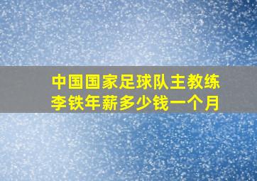 中国国家足球队主教练李铁年薪多少钱一个月