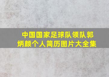 中国国家足球队领队郭炳颜个人简历图片大全集