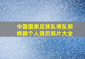 中国国家足球队领队郭炳颜个人简历照片大全