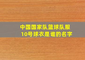 中国国家队篮球队服10号球衣是谁的名字