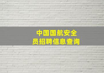 中国国航安全员招聘信息查询