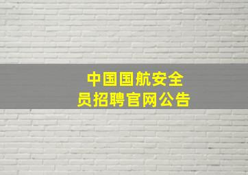 中国国航安全员招聘官网公告