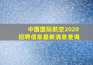 中国国际航空2020招聘信息最新消息查询