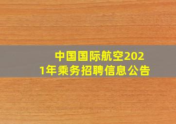 中国国际航空2021年乘务招聘信息公告