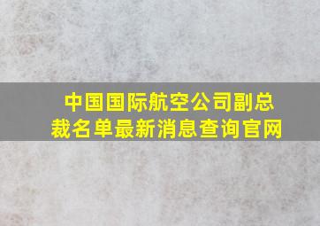 中国国际航空公司副总裁名单最新消息查询官网