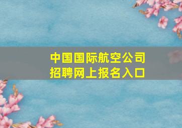 中国国际航空公司招聘网上报名入口