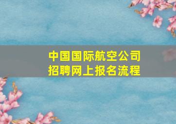 中国国际航空公司招聘网上报名流程