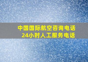 中国国际航空咨询电话24小时人工服务电话