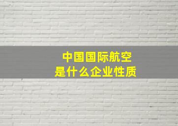 中国国际航空是什么企业性质