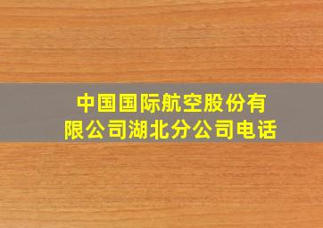 中国国际航空股份有限公司湖北分公司电话