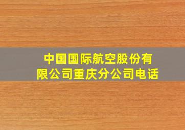 中国国际航空股份有限公司重庆分公司电话