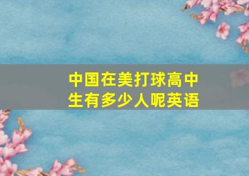 中国在美打球高中生有多少人呢英语