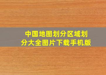 中国地图划分区域划分大全图片下载手机版