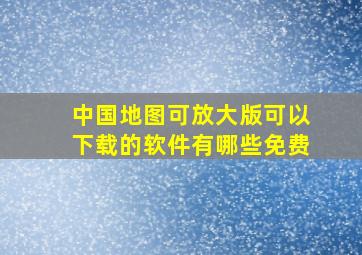 中国地图可放大版可以下载的软件有哪些免费