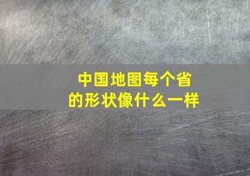 中国地图每个省的形状像什么一样