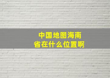 中国地图海南省在什么位置啊