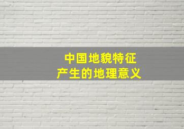 中国地貌特征产生的地理意义