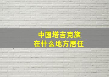 中国塔吉克族在什么地方居住