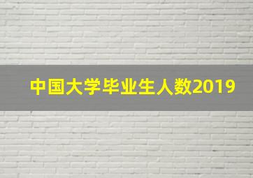 中国大学毕业生人数2019