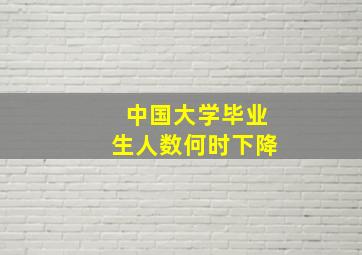 中国大学毕业生人数何时下降