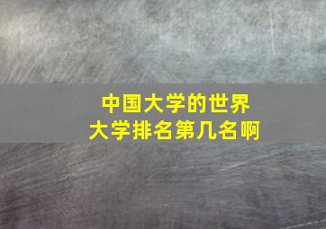 中国大学的世界大学排名第几名啊