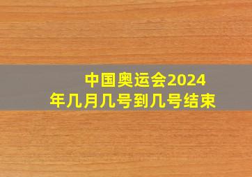 中国奥运会2024年几月几号到几号结束