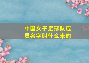 中国女子足球队成员名字叫什么来的