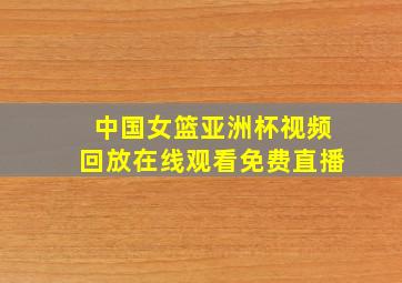 中国女篮亚洲杯视频回放在线观看免费直播