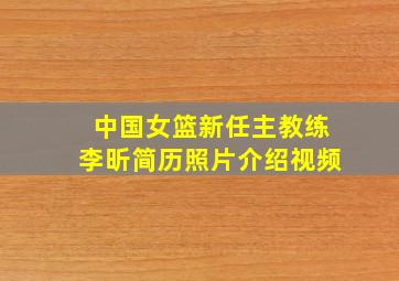 中国女篮新任主教练李昕简历照片介绍视频