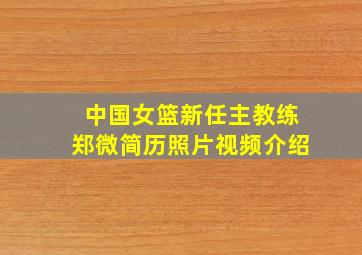 中国女篮新任主教练郑微简历照片视频介绍