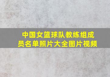 中国女篮球队教练组成员名单照片大全图片视频