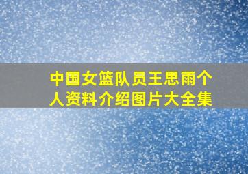 中国女篮队员王思雨个人资料介绍图片大全集