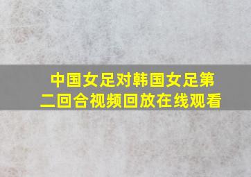 中国女足对韩国女足第二回合视频回放在线观看