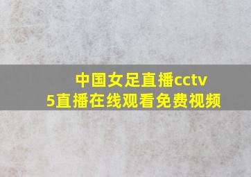 中国女足直播cctv5直播在线观看免费视频