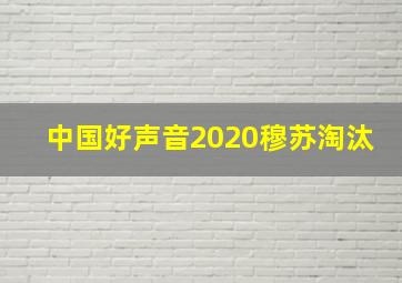 中国好声音2020穆苏淘汰